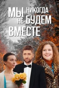 Мы никогда не будем вместе (сериал 2024)