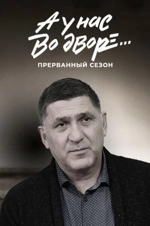 А у нас во дворе... Прерванный сезон (1 сезон)